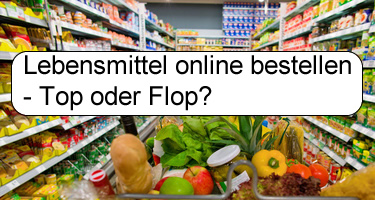 Lebensmittel online bestellen – Top oder Flop?