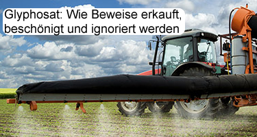 Glyphosat: Wie Beweise erkauft, beschönigt und ignoriert werden