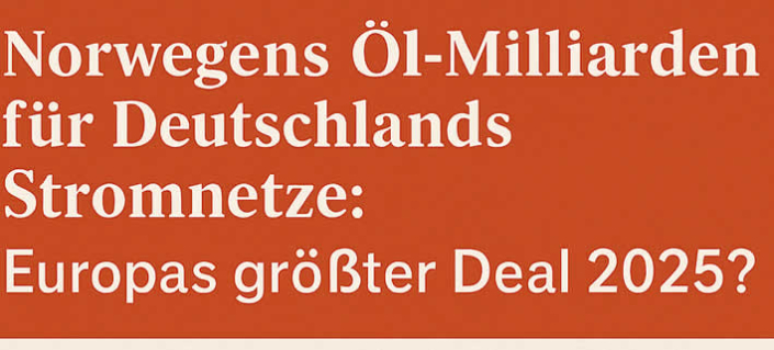 Norwegens Öl-Milliarden für Deutschlands Stromnetze: Europas größter Deal 2025?
