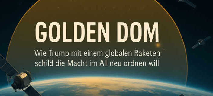 Golden Dom: Wie Trump mit einem globalen Raketenschild die Macht im All neu ordnen will